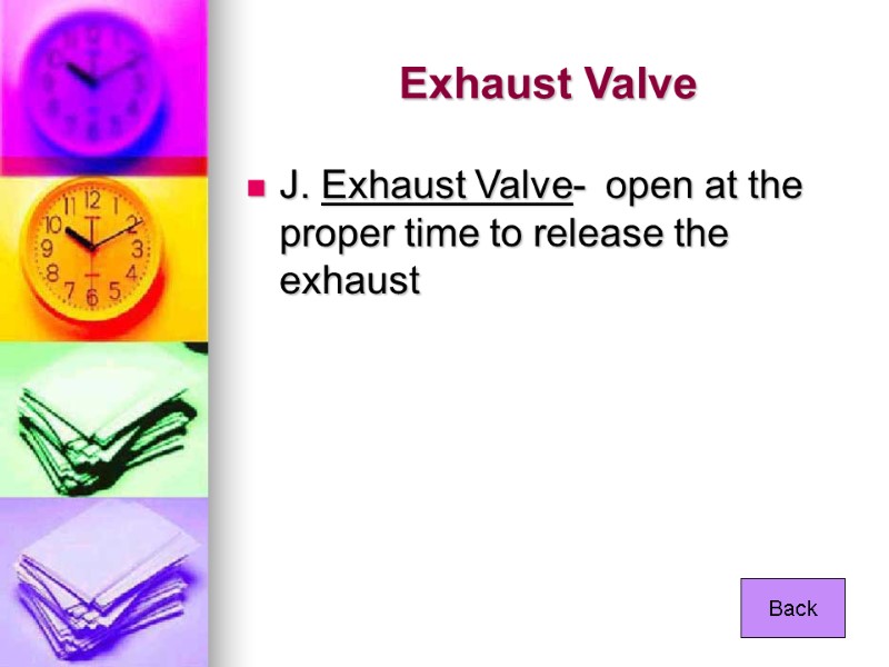 Exhaust Valve J. Exhaust Valve-  open at the proper time to release the